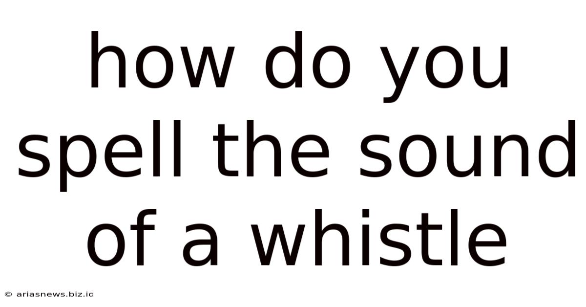 How Do You Spell The Sound Of A Whistle