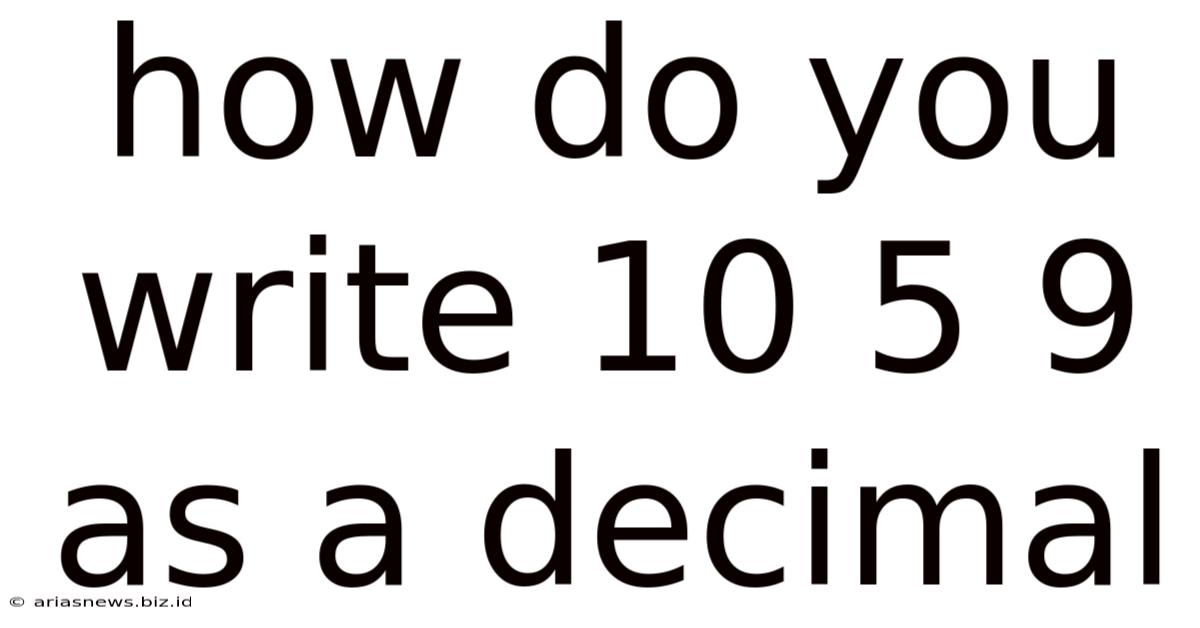 How Do You Write 10 5 9 As A Decimal