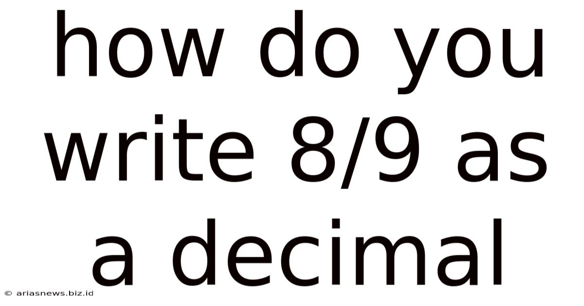 How Do You Write 8/9 As A Decimal