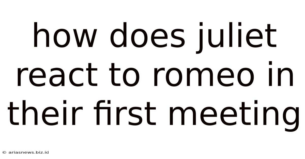 How Does Juliet React To Romeo In Their First Meeting