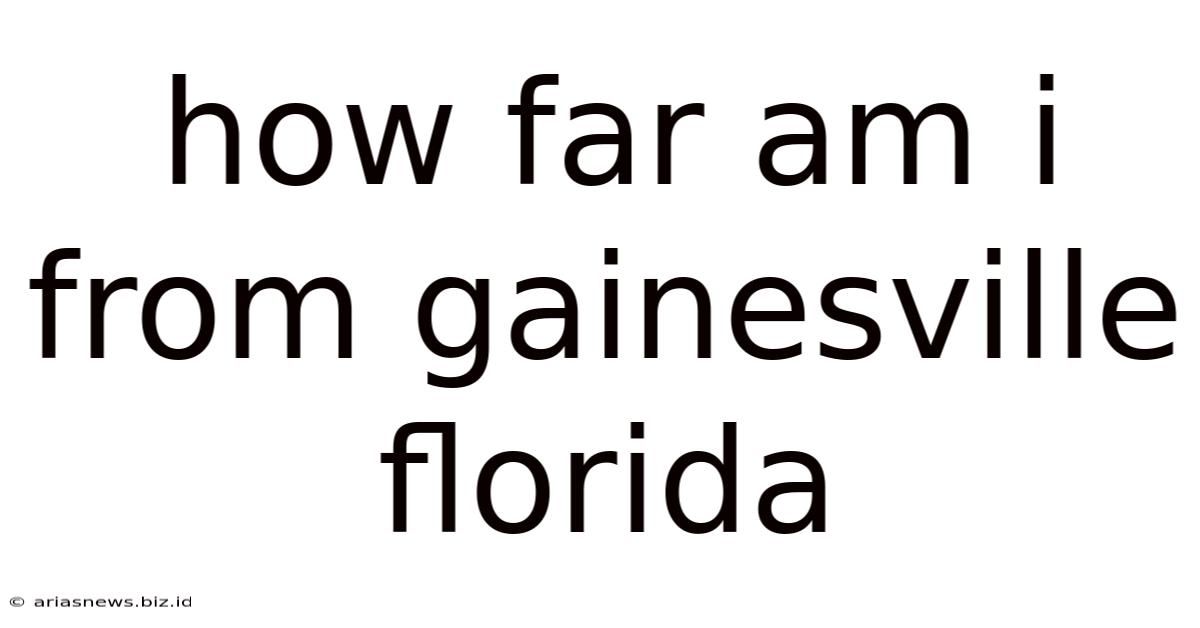How Far Am I From Gainesville Florida