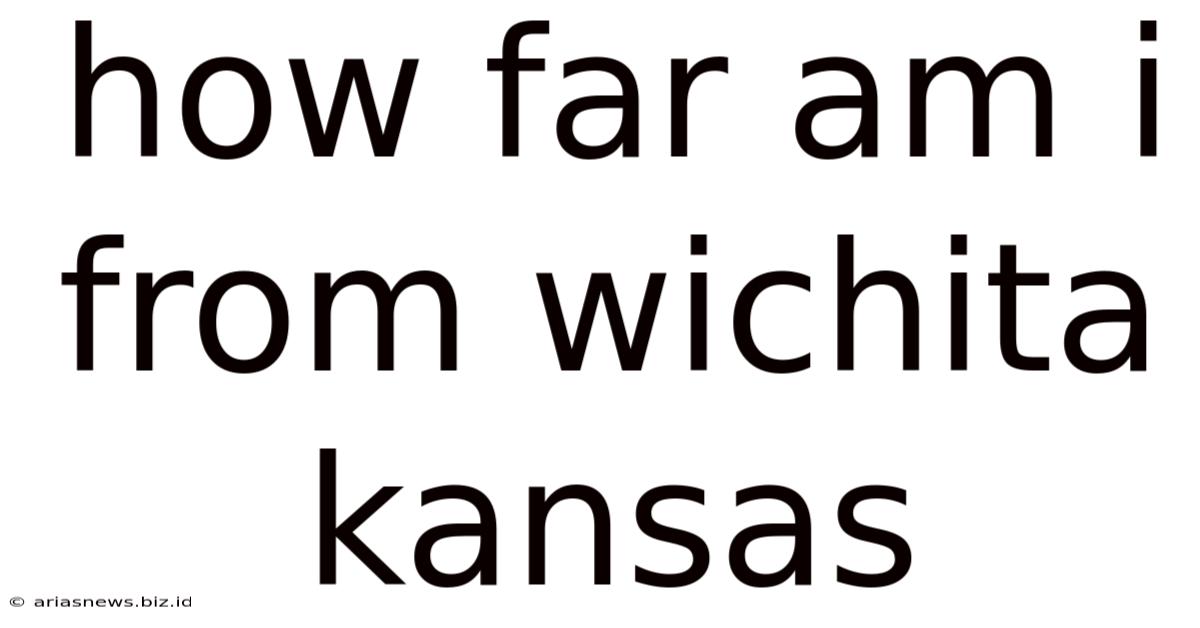 How Far Am I From Wichita Kansas