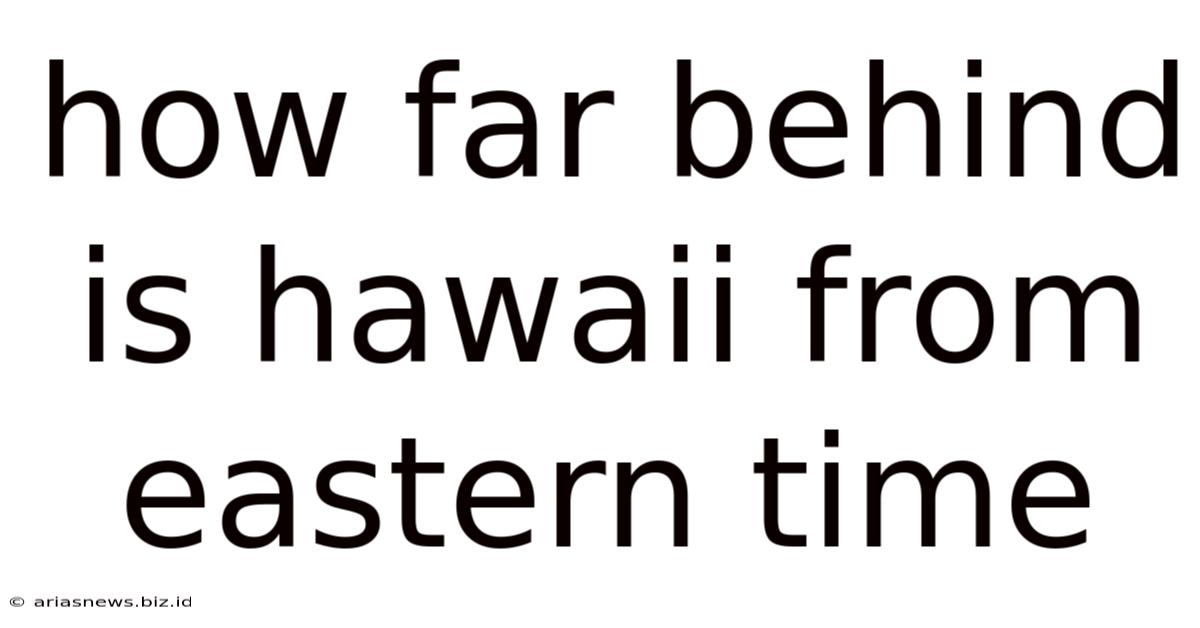 How Far Behind Is Hawaii From Eastern Time
