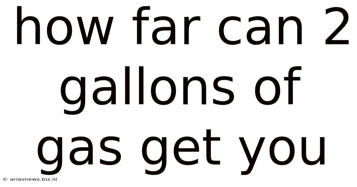 How Far Can 2 Gallons Of Gas Get You