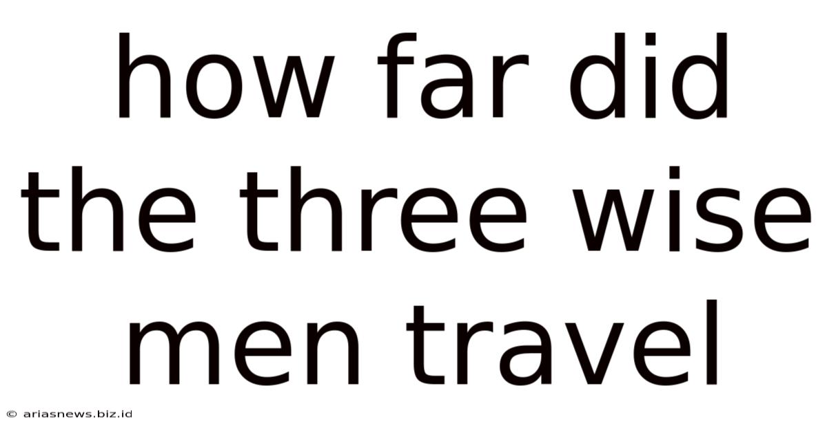 How Far Did The Three Wise Men Travel