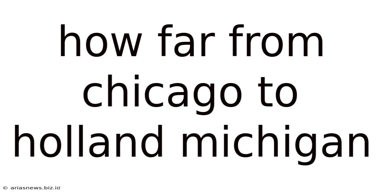 How Far From Chicago To Holland Michigan