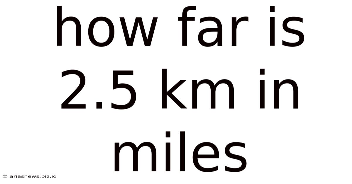 How Far Is 2.5 Km In Miles