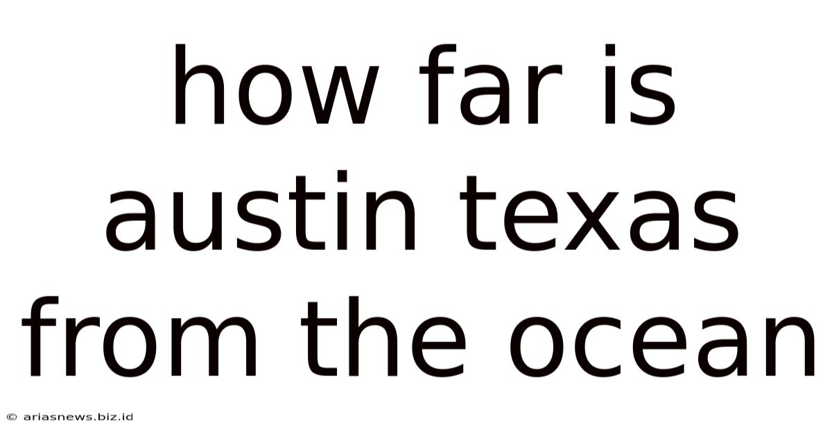 How Far Is Austin Texas From The Ocean