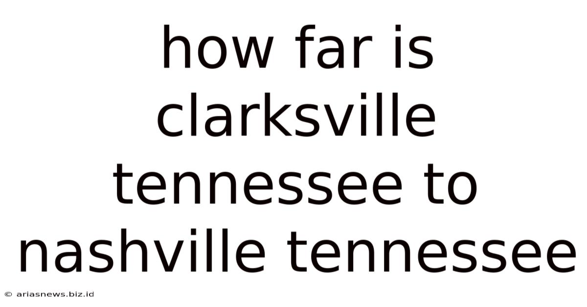 How Far Is Clarksville Tennessee To Nashville Tennessee