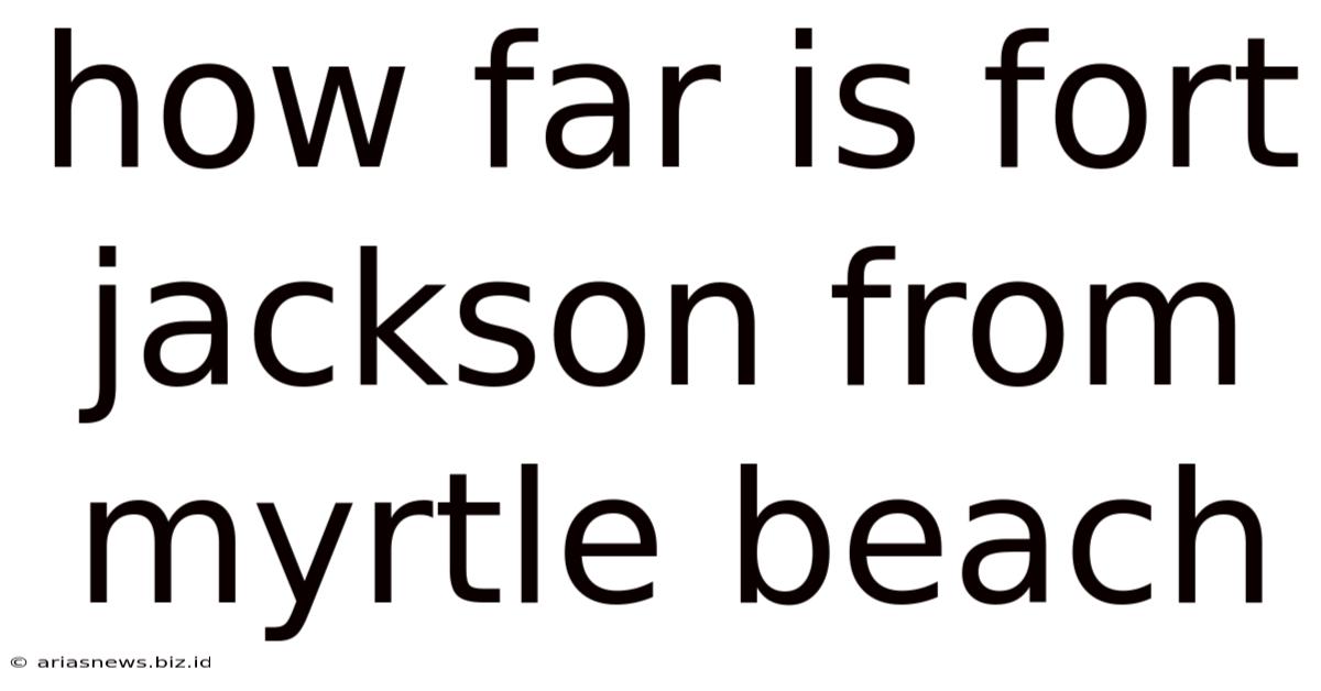 How Far Is Fort Jackson From Myrtle Beach