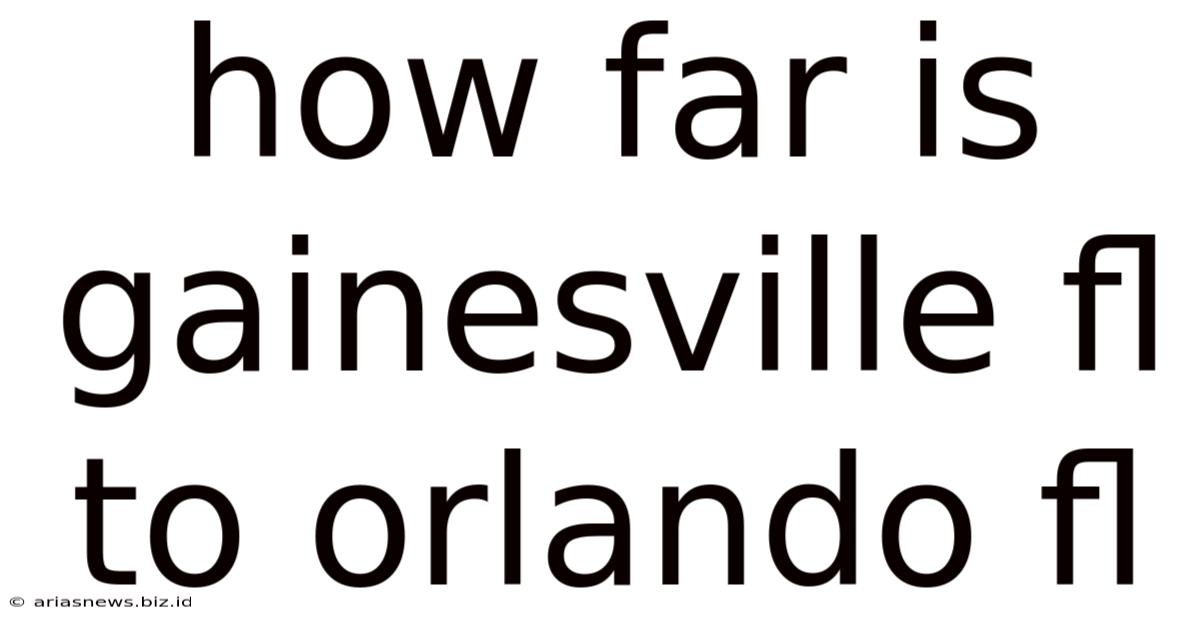 How Far Is Gainesville Fl To Orlando Fl