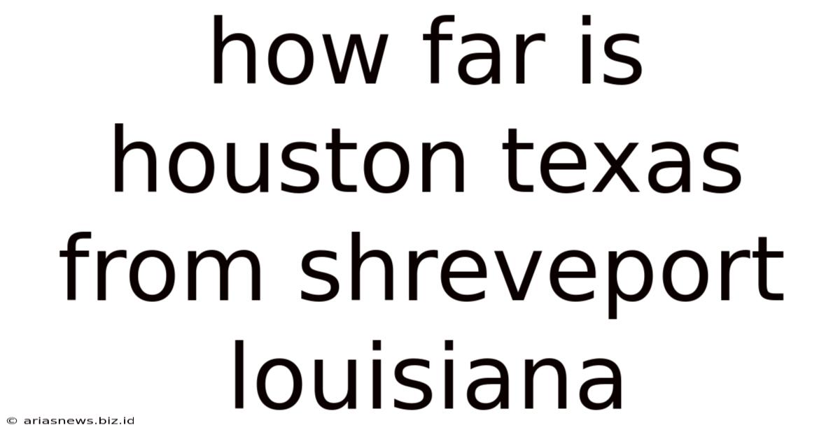 How Far Is Houston Texas From Shreveport Louisiana