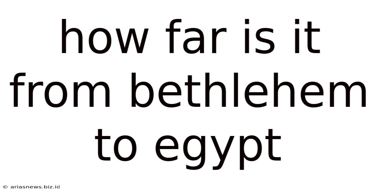 How Far Is It From Bethlehem To Egypt
