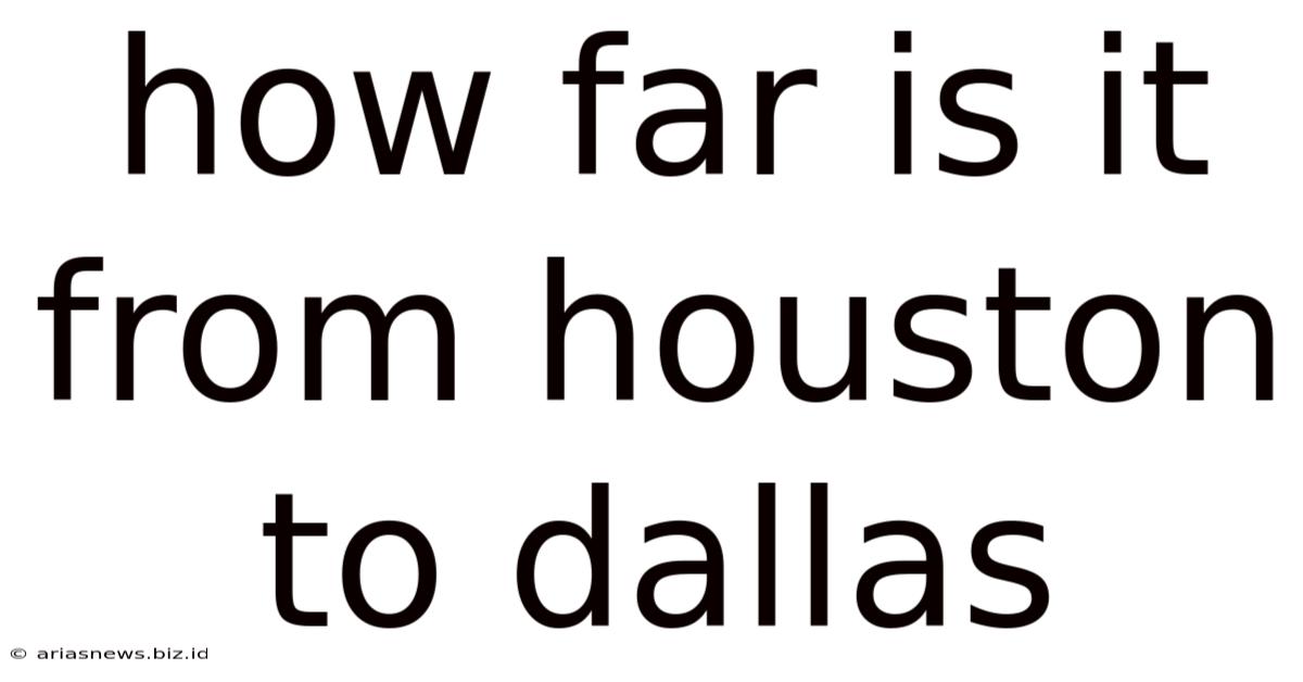 How Far Is It From Houston To Dallas