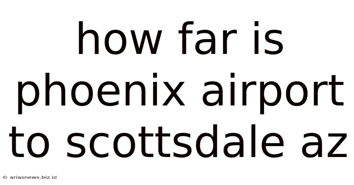 How Far Is Phoenix Airport To Scottsdale Az