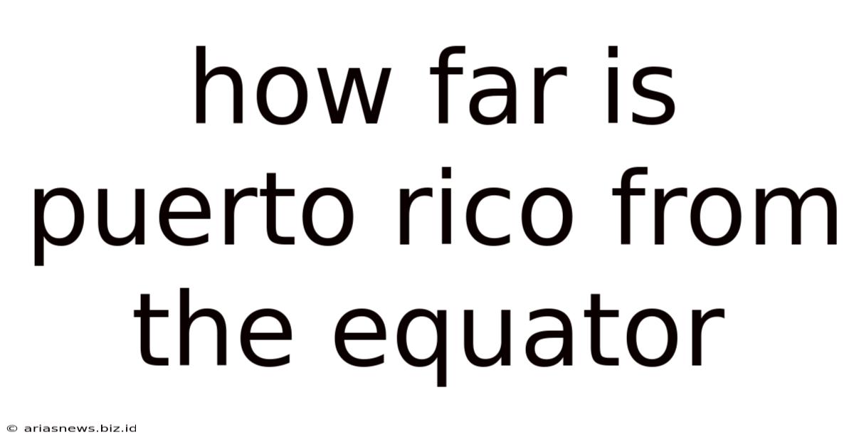 How Far Is Puerto Rico From The Equator