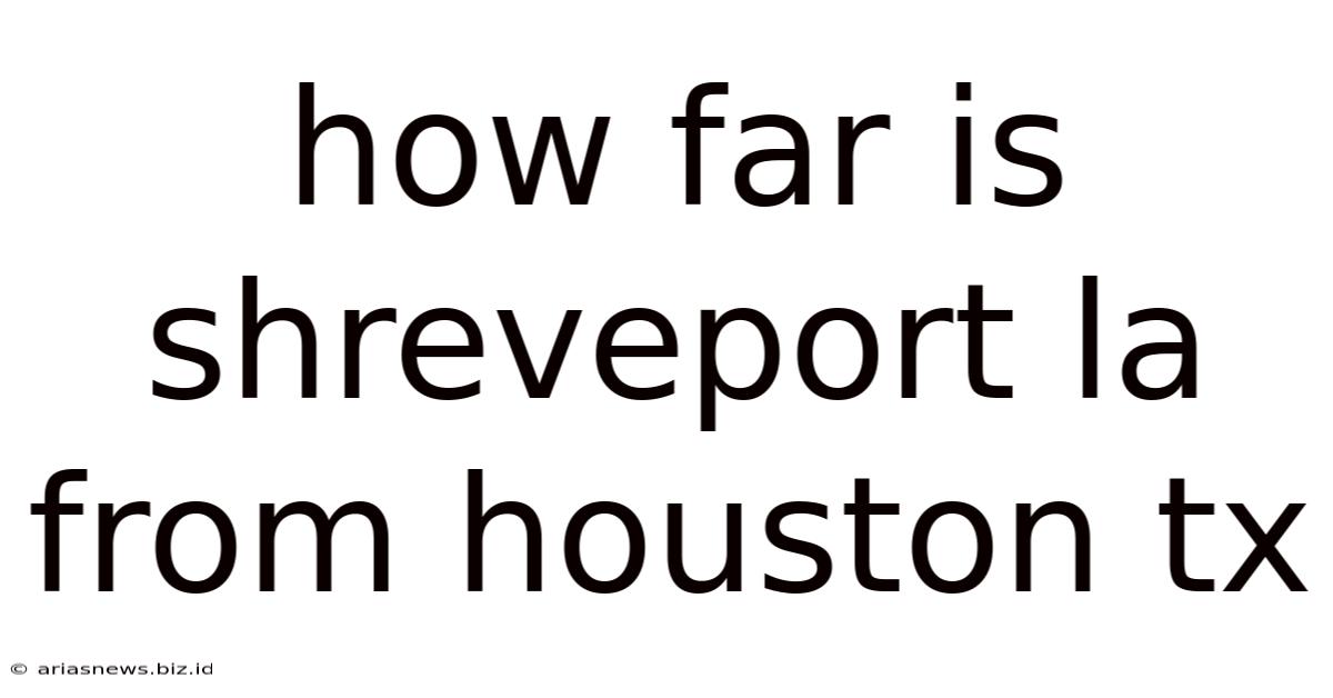 How Far Is Shreveport La From Houston Tx