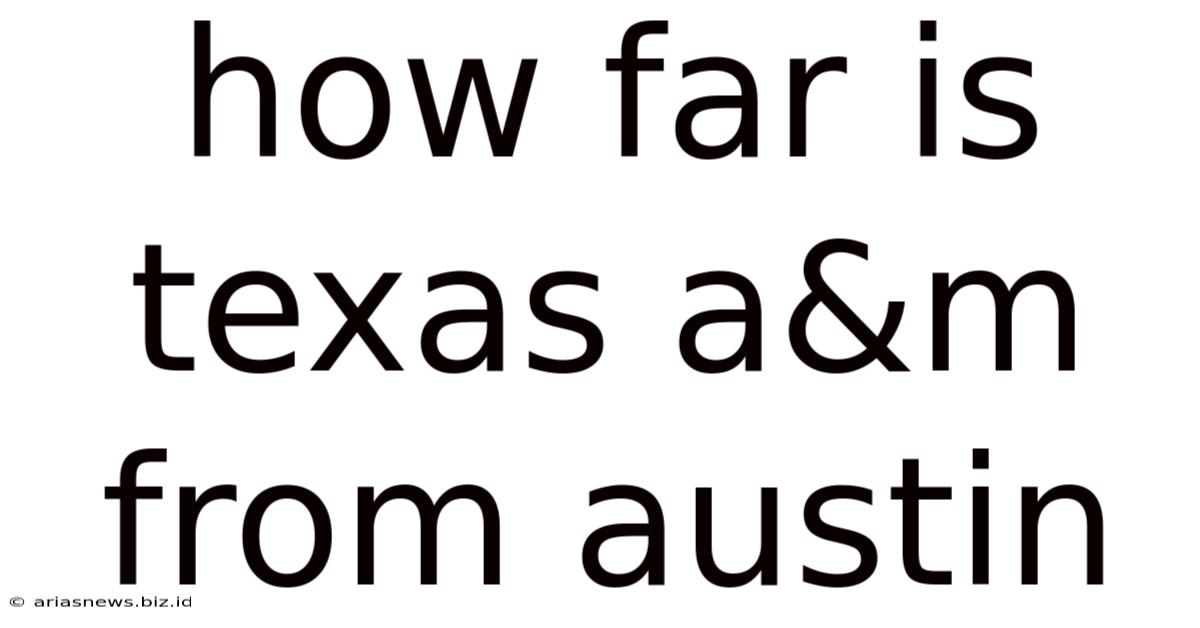 How Far Is Texas A&m From Austin
