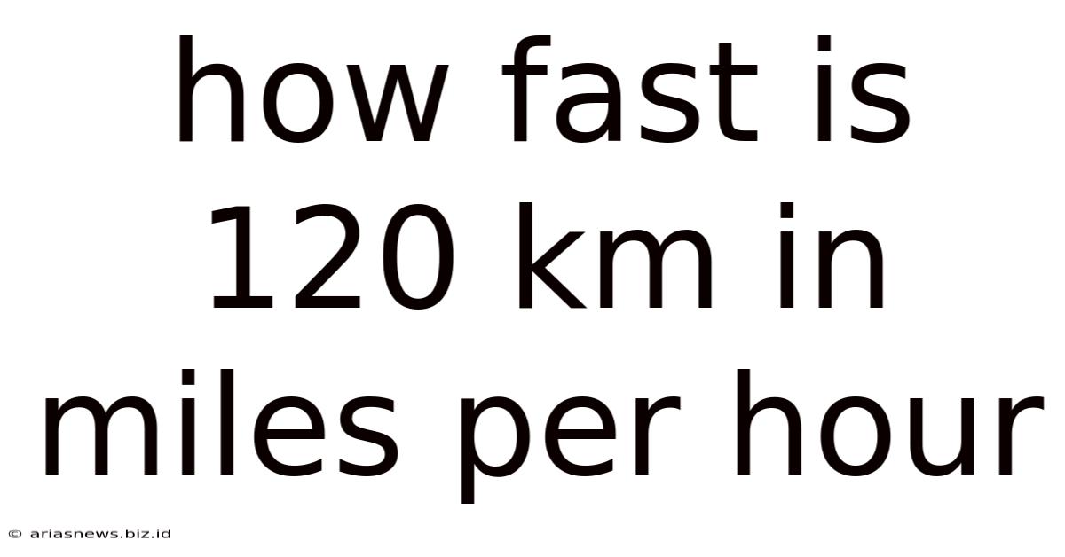 How Fast Is 120 Km In Miles Per Hour