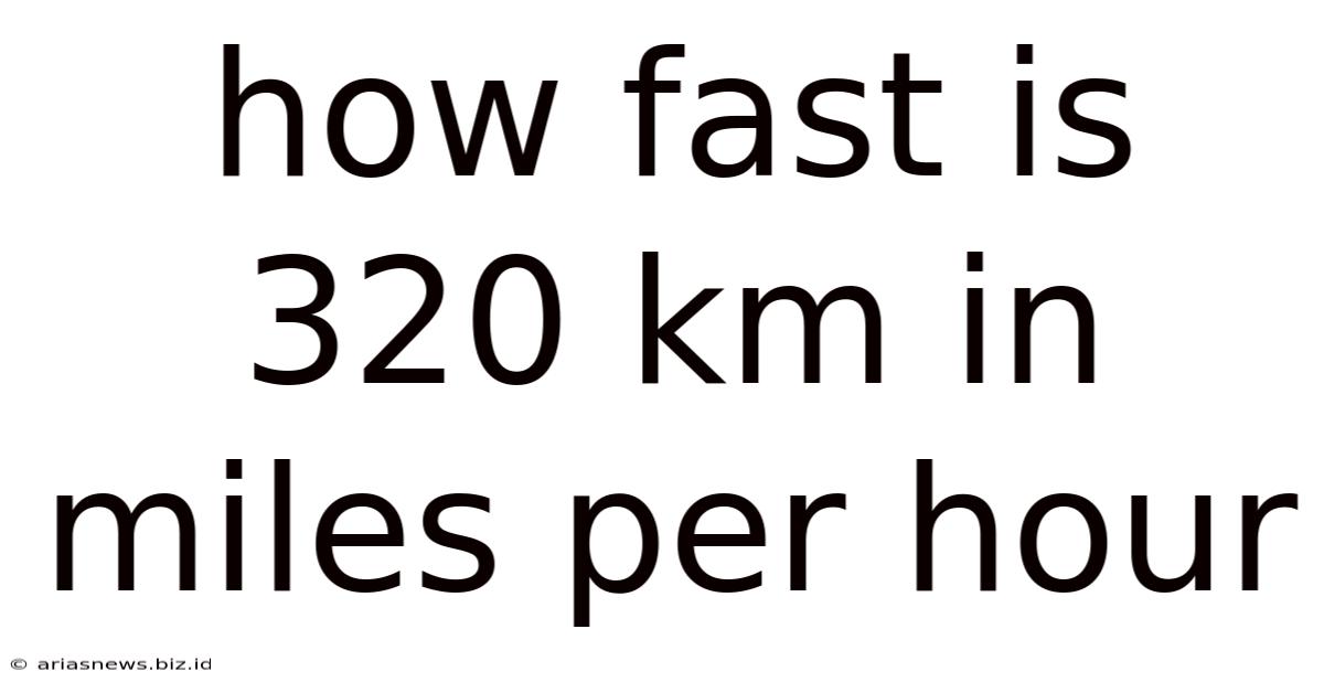 How Fast Is 320 Km In Miles Per Hour