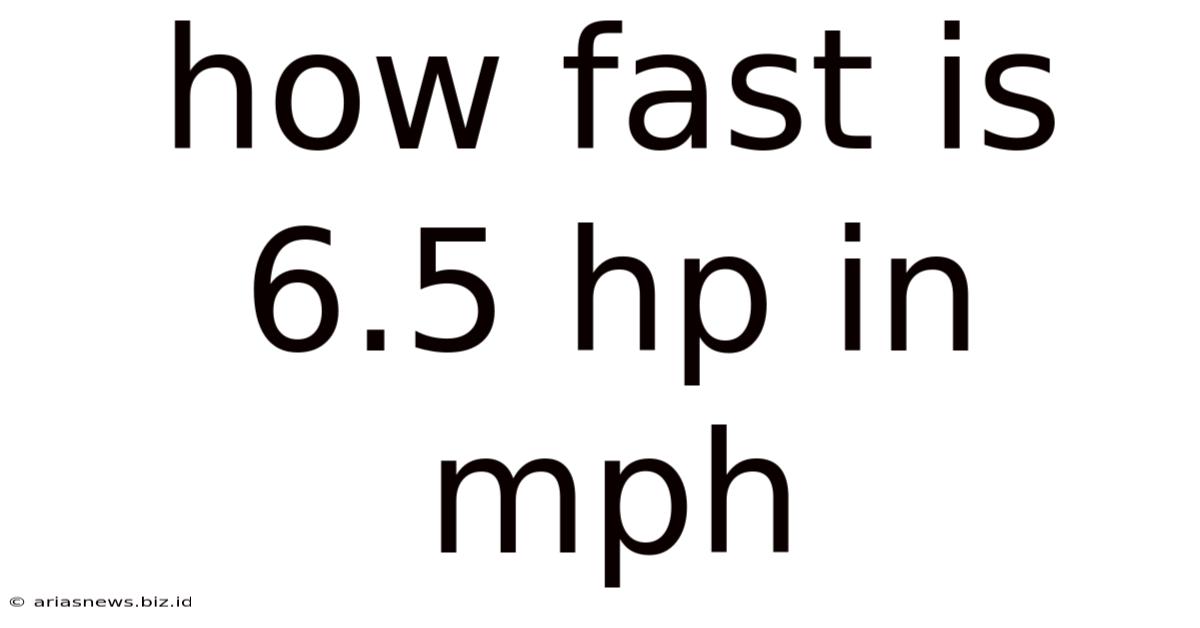 How Fast Is 6.5 Hp In Mph