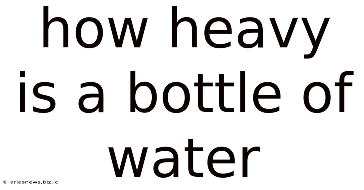 How Heavy Is A Bottle Of Water