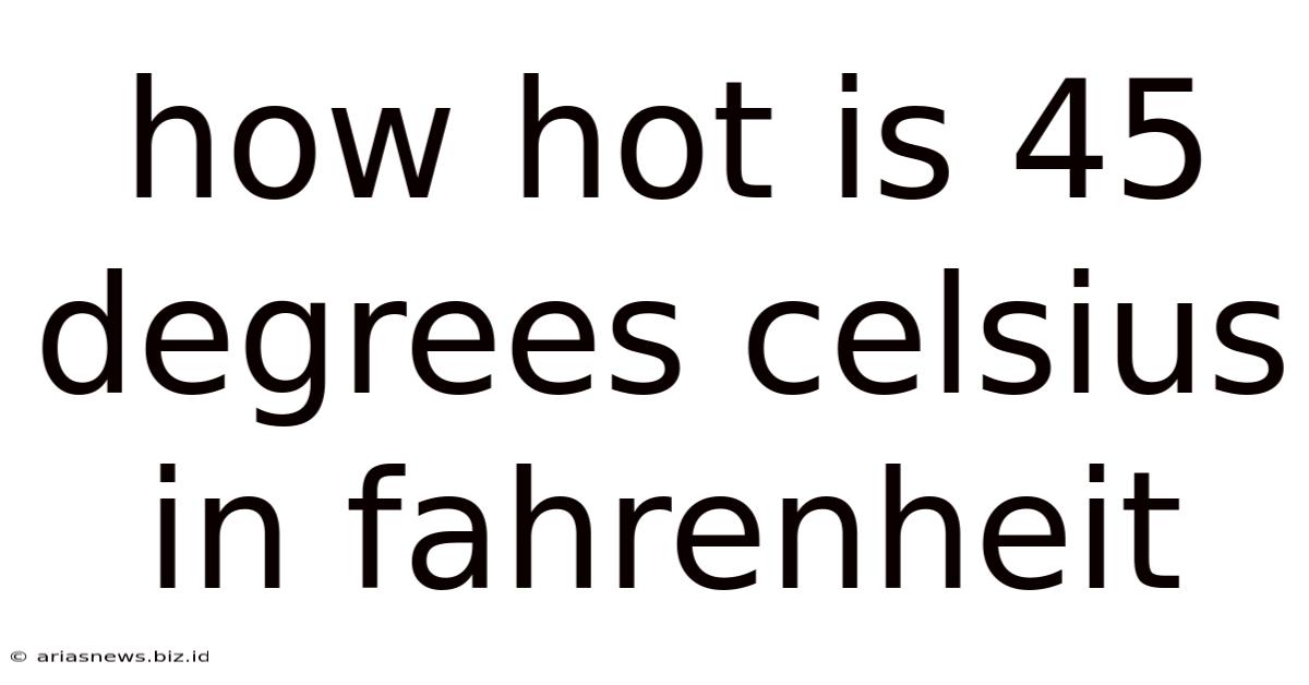 How Hot Is 45 Degrees Celsius In Fahrenheit