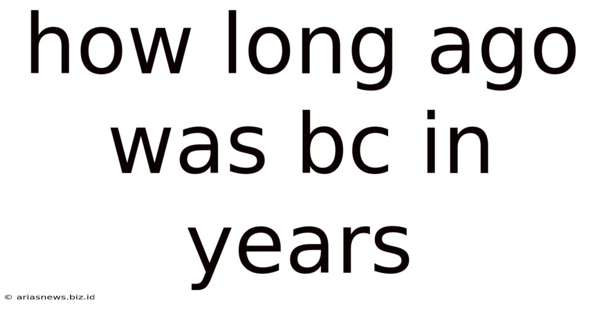 How Long Ago Was Bc In Years