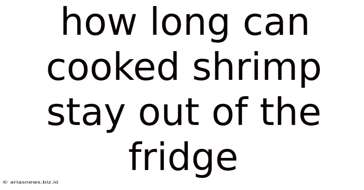 How Long Can Cooked Shrimp Stay Out Of The Fridge