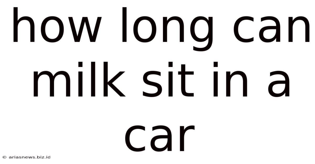How Long Can Milk Sit In A Car
