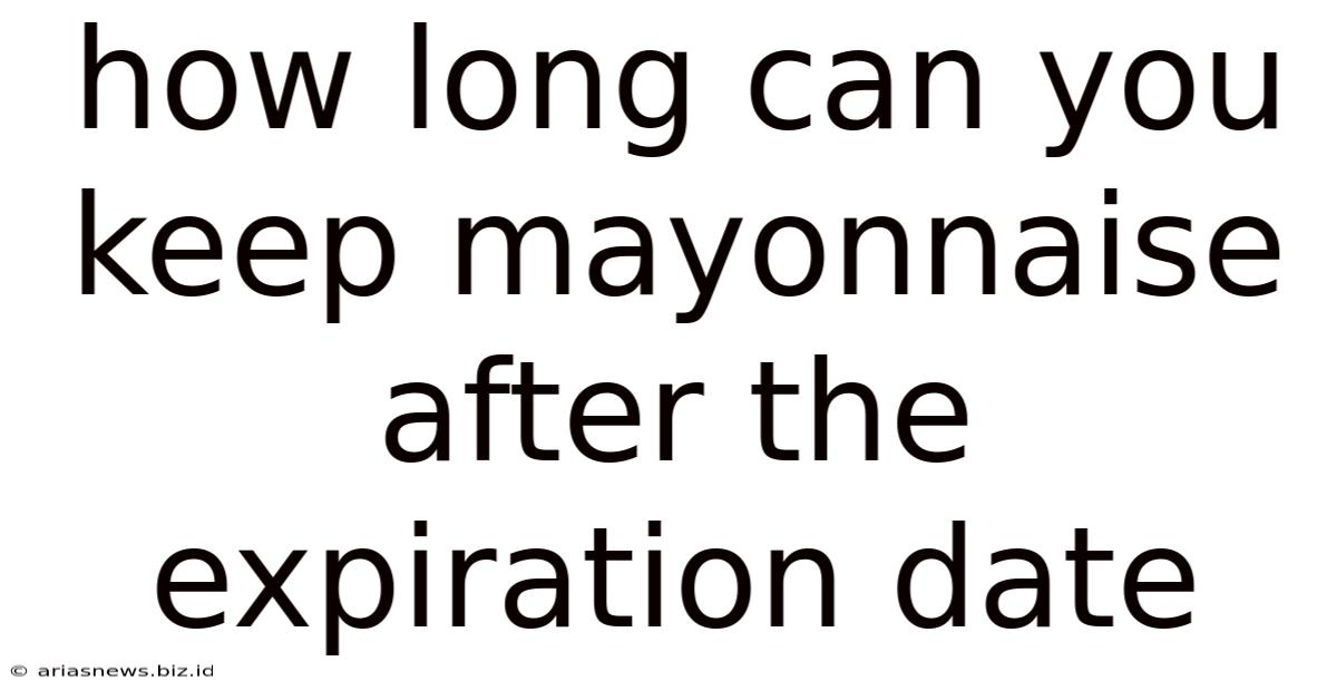 How Long Can You Keep Mayonnaise After The Expiration Date