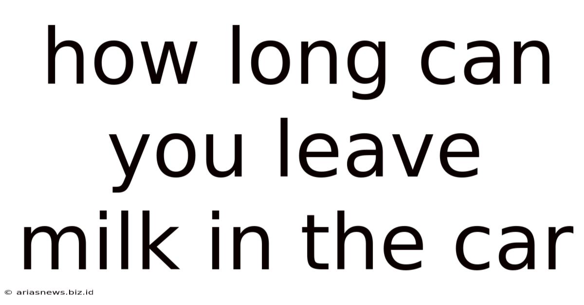 How Long Can You Leave Milk In The Car