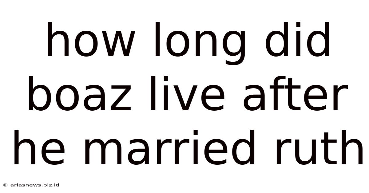 How Long Did Boaz Live After He Married Ruth