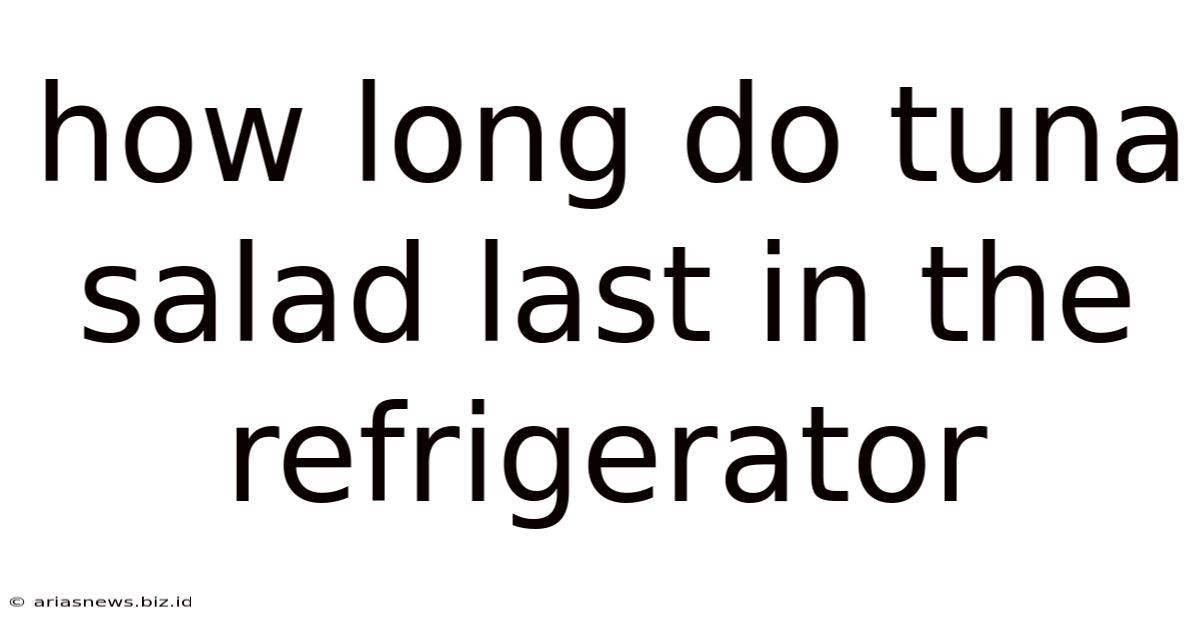 How Long Do Tuna Salad Last In The Refrigerator