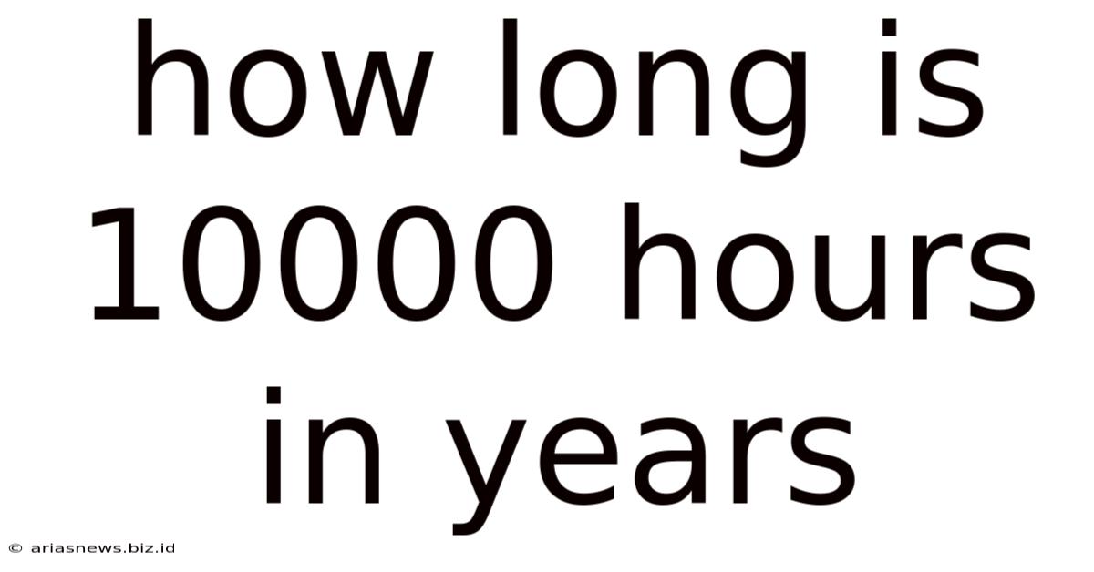 How Long Is 10000 Hours In Years