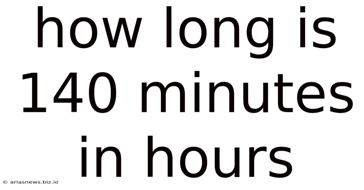 How Long Is 140 Minutes In Hours