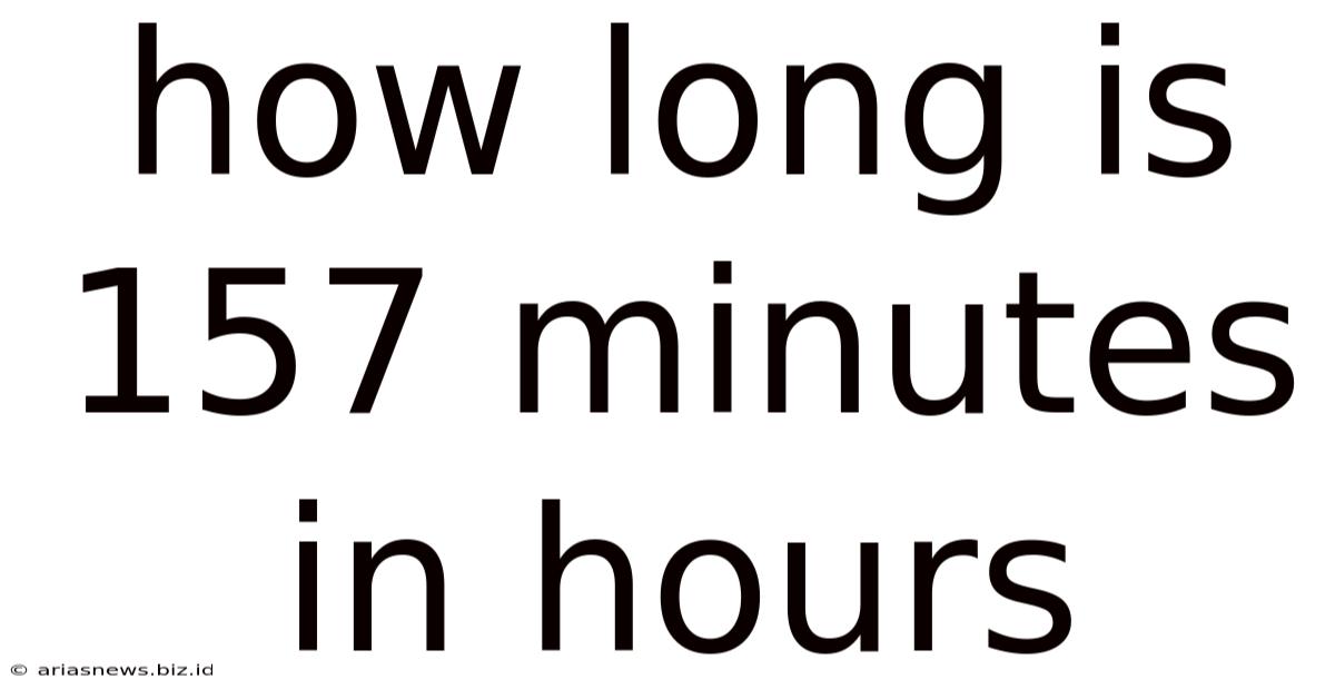 How Long Is 157 Minutes In Hours