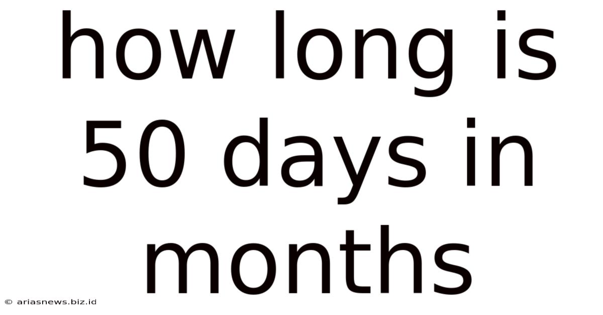 How Long Is 50 Days In Months