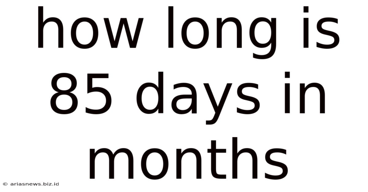 How Long Is 85 Days In Months