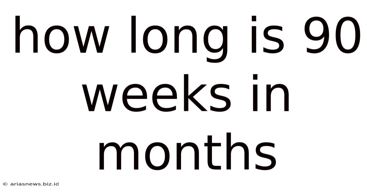 How Long Is 90 Weeks In Months