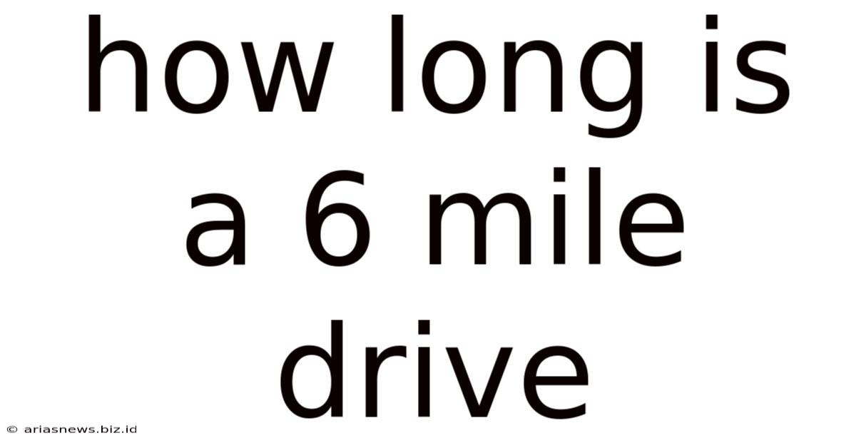 How Long Is A 6 Mile Drive