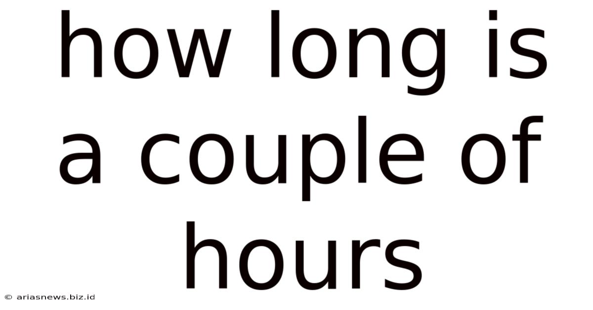 How Long Is A Couple Of Hours