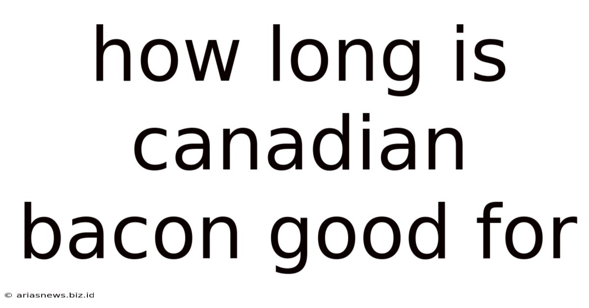 How Long Is Canadian Bacon Good For