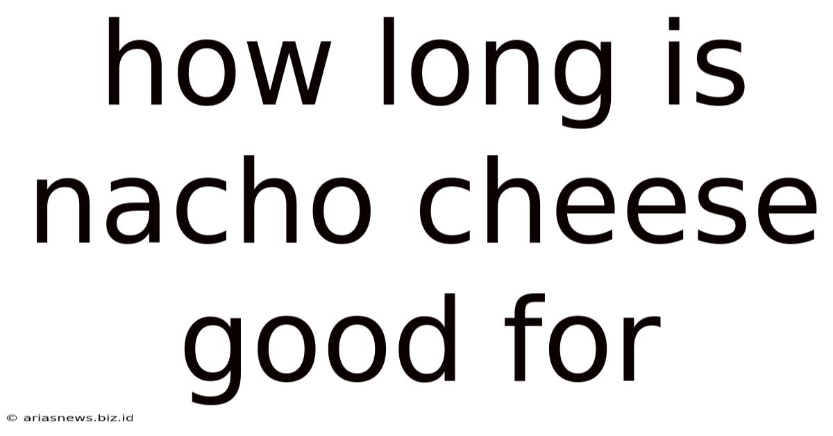 How Long Is Nacho Cheese Good For