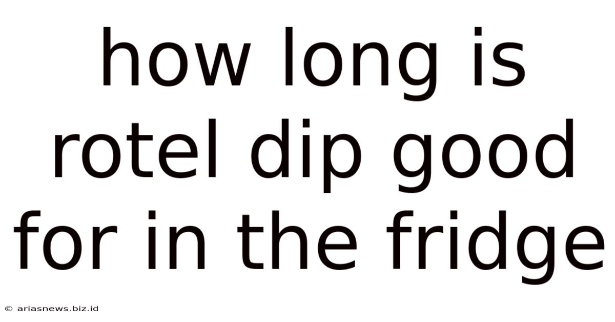 How Long Is Rotel Dip Good For In The Fridge