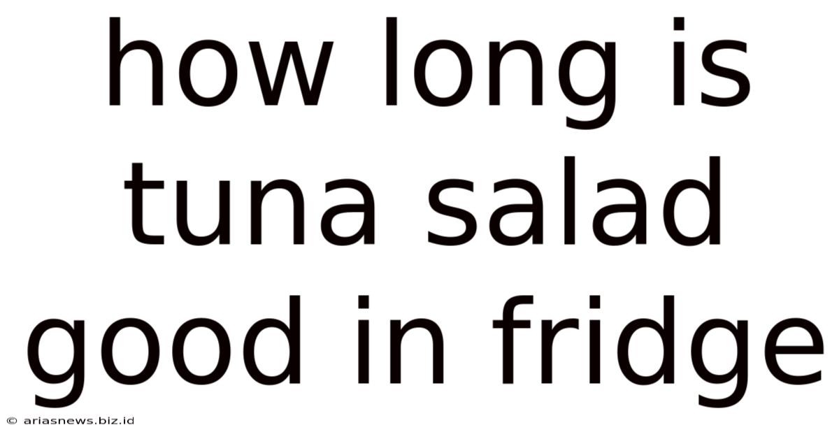 How Long Is Tuna Salad Good In Fridge