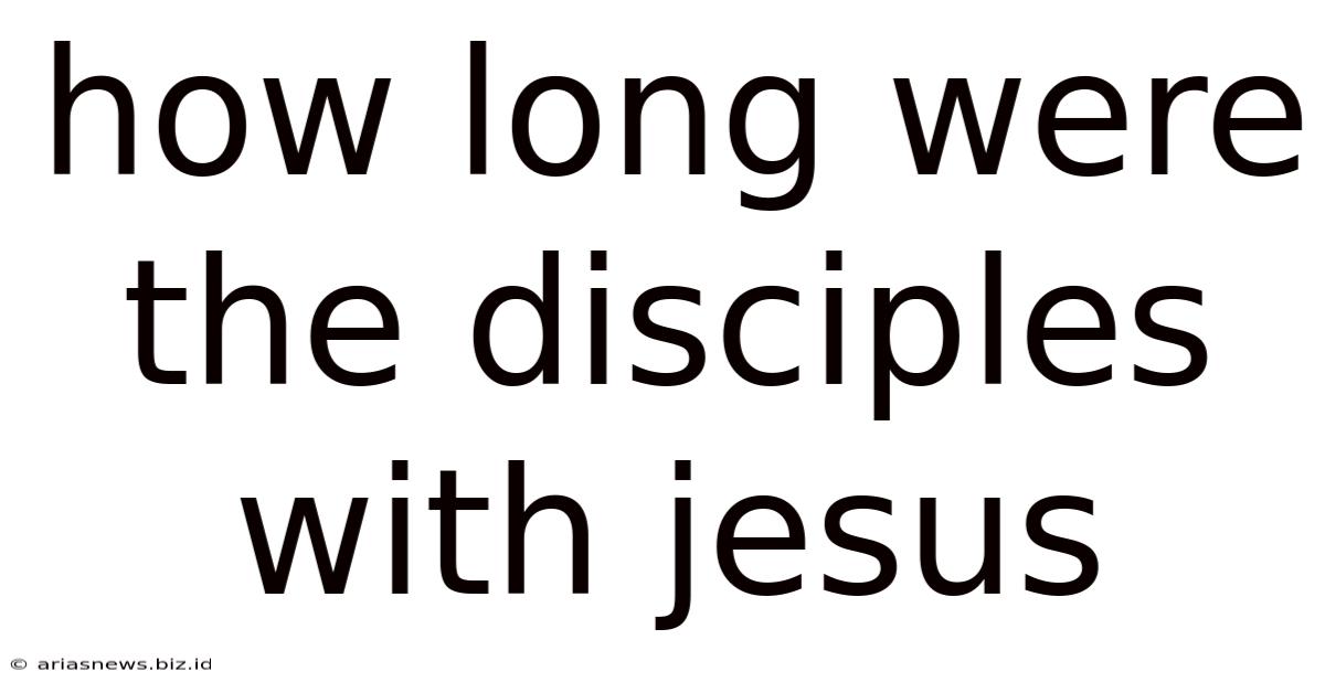 How Long Were The Disciples With Jesus