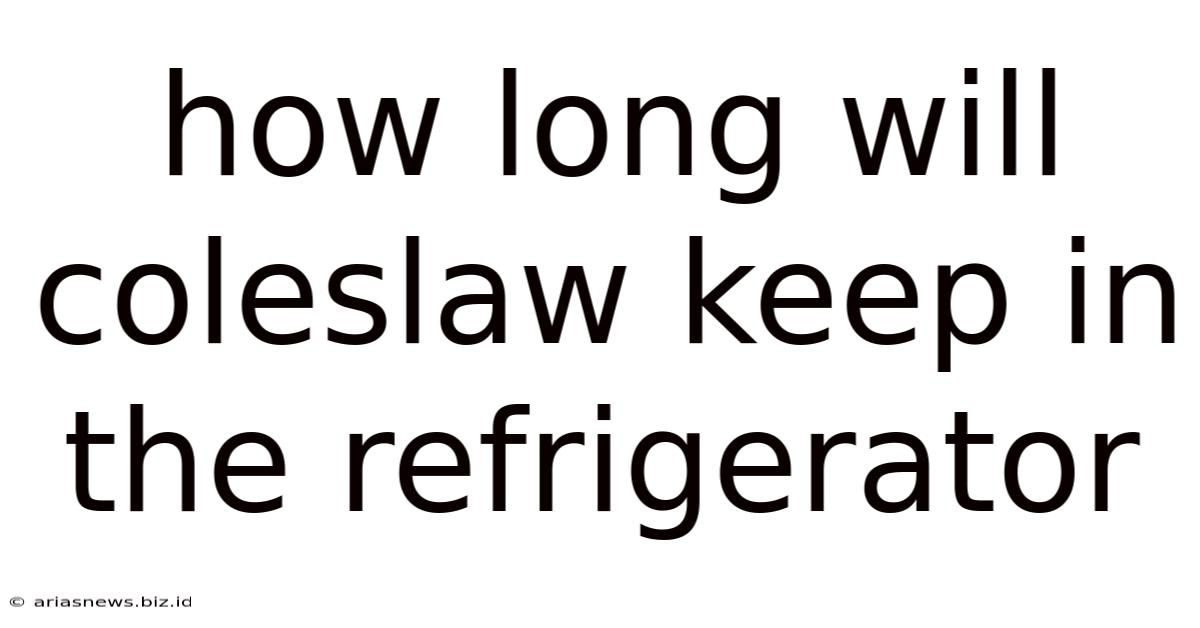 How Long Will Coleslaw Keep In The Refrigerator
