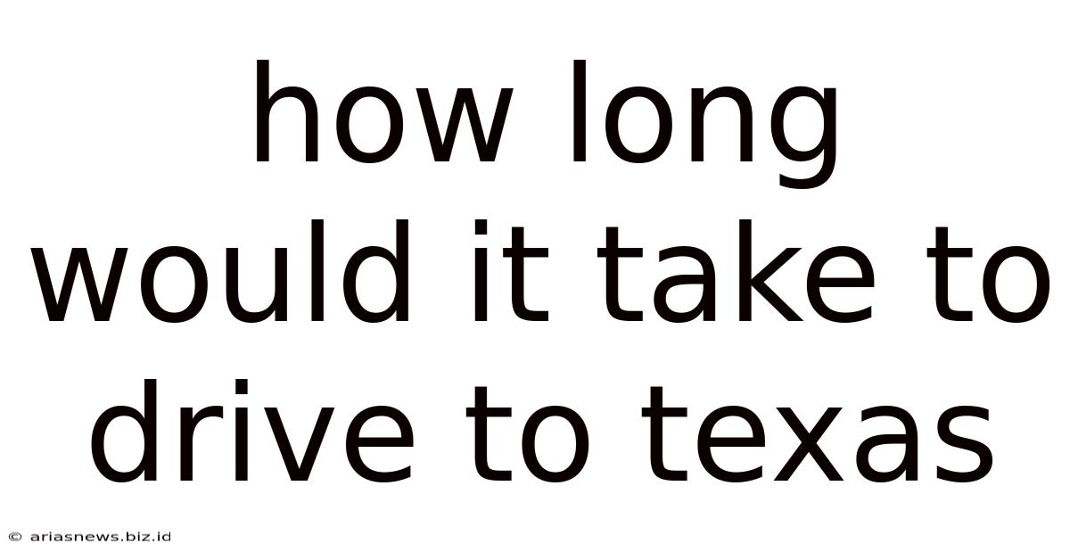 How Long Would It Take To Drive To Texas