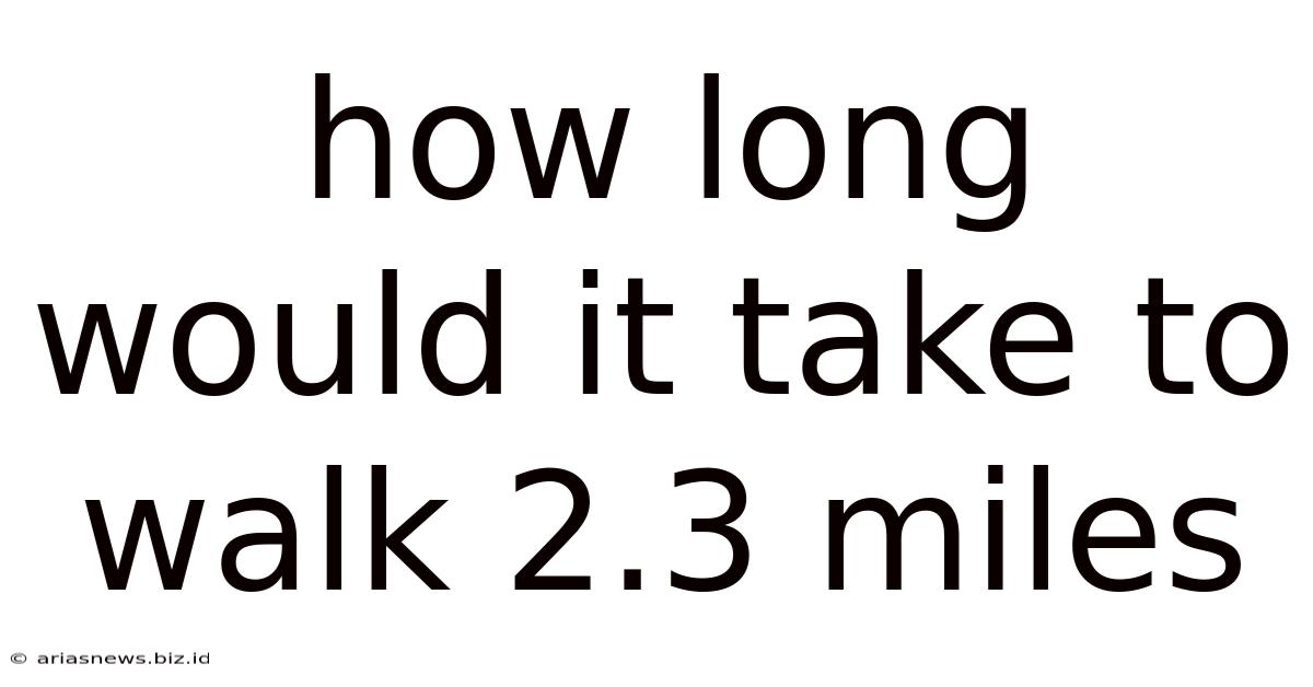 How Long Would It Take To Walk 2.3 Miles